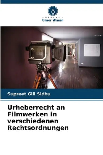 Urheberrecht an Filmwerken in verschiedenen Rechtsordnungen by Supreet Gill Sidhu