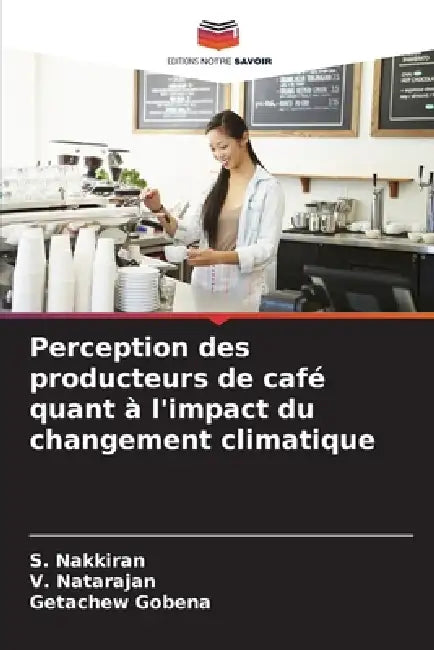 Perception des producteurs de café quant à l'impact du changement climatique by S. Nakkiran, V. Natarajan, Getachew Gobena