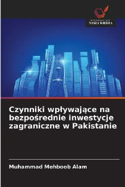 Czynniki wplywające na bezpośrednie inwestycje zagraniczne w Pakistanie by Muhammad Mehboob Alam