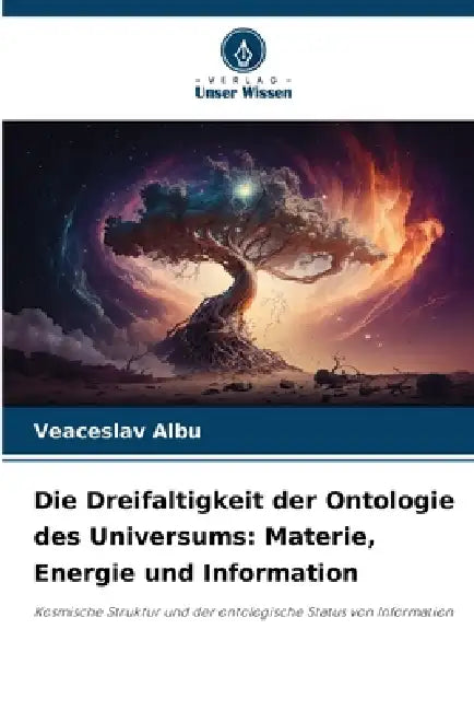 Die Dreifaltigkeit der Ontologie des Universums: Materie, Energie und Information by Veaceslav Albu