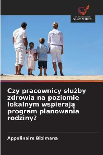 Czy pracownicy slużby zdrowia na poziomie lokalnym wspierają program planowania rodziny? by Appolinaire Bizimana