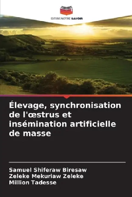 Élevage, synchronisation de l'oestrus et insémination artificielle de masse by Samuel Shiferaw Biresaw, Zeleke Mekuriaw Zeleke, Million Tadesse