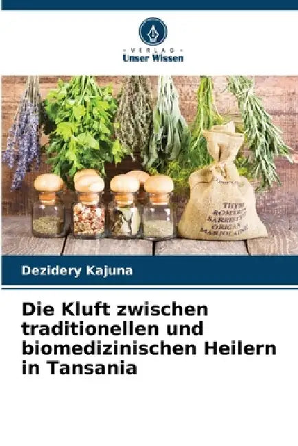 Die Kluft zwischen traditionellen und biomedizinischen Heilern in Tansania by Dezidery Kajuna