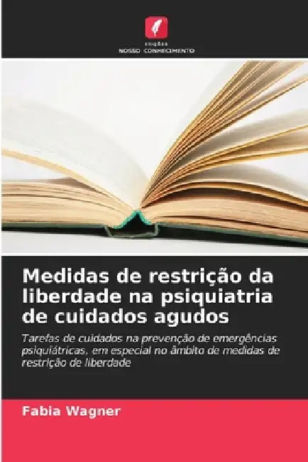 Medidas de restrição da liberdade na psiquiatria de cuidados agudos by Fabia Wagner