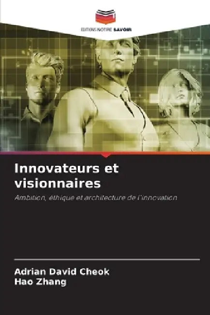 Innovateurs et visionnaires by Adrian David Cheok, Hao Zhang