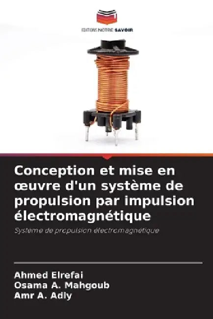 Conception et mise en oeuvre d'un système de propulsion par impulsion électromagnétique by Ahmed Elrefai, Osama A. Mahgoub, Amr A. Adly