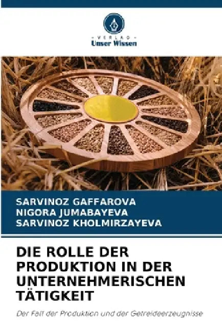 Die Rolle Der Produktion in Der Unternehmerischen Tätigkeit by Sarvinoz Gaffarova, Nigora Jumabayeva, Sarvinoz Kholmirzayeva