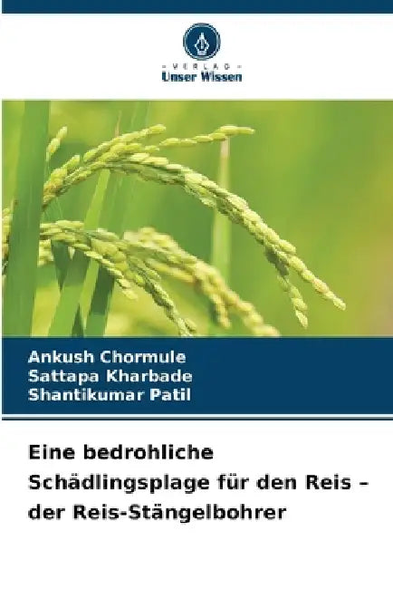 Eine bedrohliche Schädlingsplage für den Reis - der Reis-Stängelbohrer by Ankush Chormule, Sattapa Kharbade, Shantikumar Patil