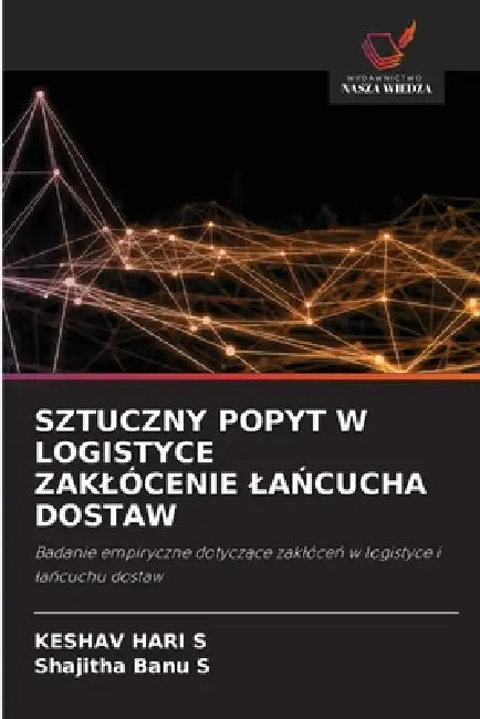 Sztuczny Popyt W Logistyce Zaklócenie LaŃcucha Dostaw by Keshav Hari S., Shajitha Banu S.