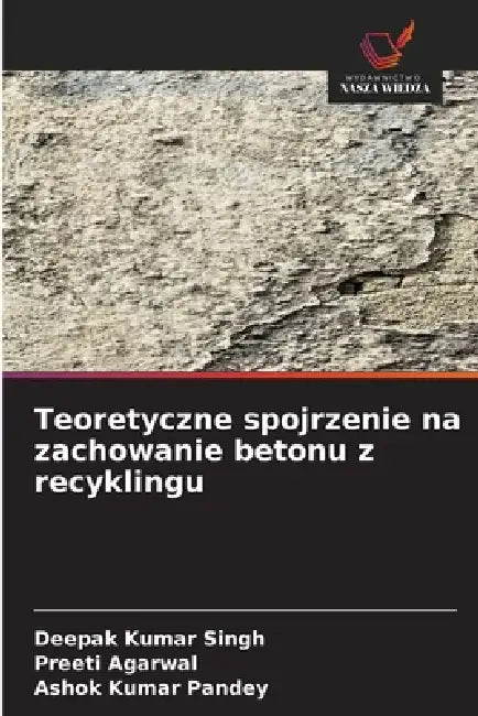 Teoretyczne spojrzenie na zachowanie betonu z recyklingu by Deepak Kumar Singh, Preeti Agarwal, Ashok Kumar Pandey