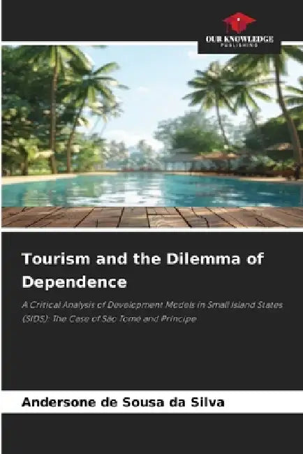 Tourism and the Dilemma of Dependence by Andersone de Sousa Da Silva
