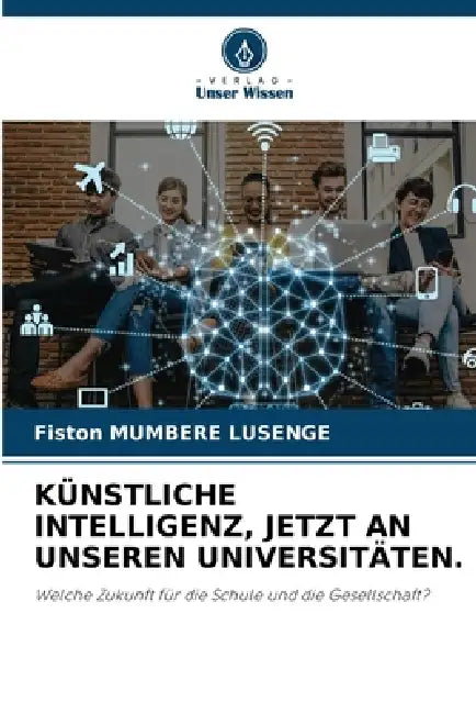 Künstliche Intelligenz, Jetzt an Unseren Universitäten. by Fiston Mumbere Lusenge