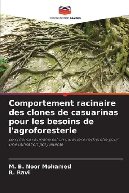 Comportement racinaire des clones de casuarinas pour les besoins de l'agroforesterie by M. B. Noor Mohamed, R. Ravi