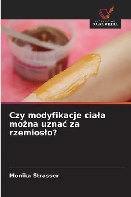Czy modyfikacje ciala można uznac za rzemioslo? by Monika Strasser