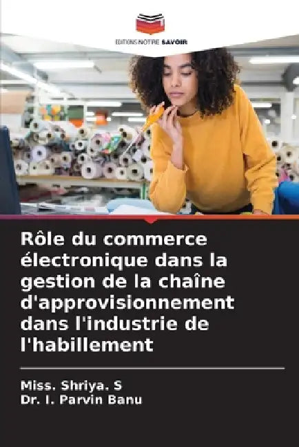 Rôle du commerce électronique dans la gestion de la chaîne d'approvisionnement dans l'industrie de l'habillement by Miss Shriya S, I. Parvin Banu
