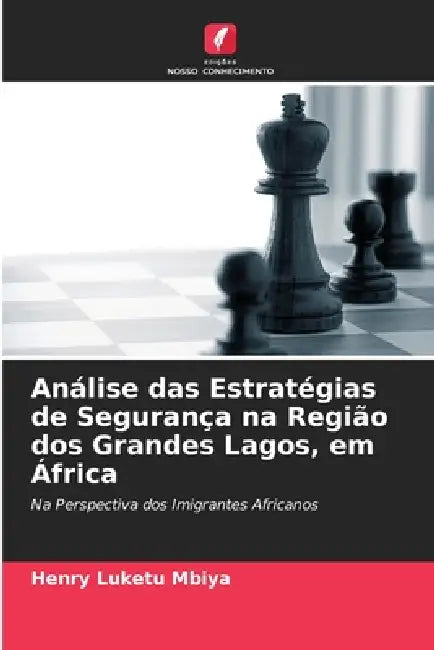 Análise das Estratégias de Segurança na Região dos Grandes Lagos, em África by Henry Luketu Mbiya