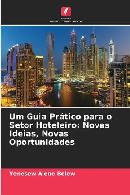 Um Guia Prático para o Setor Hoteleiro: Novas Ideias, Novas Oportunidades by Yenesew Alene Belew