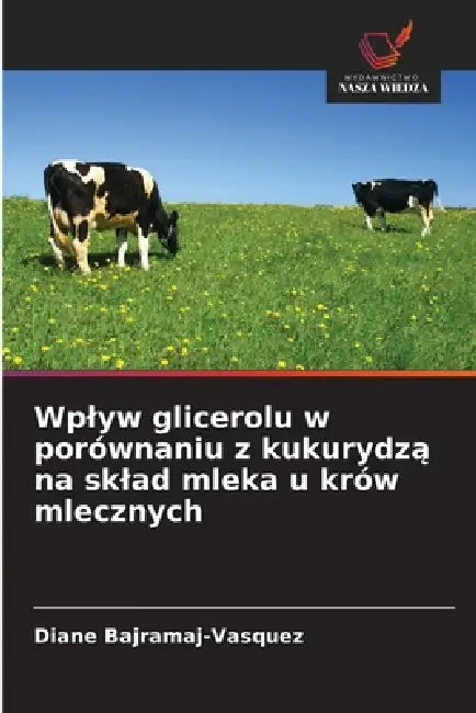 Wplyw glicerolu w porównaniu z kukurydzą na sklad mleka u krów mlecznych by Diane Bajramaj-Vasquez