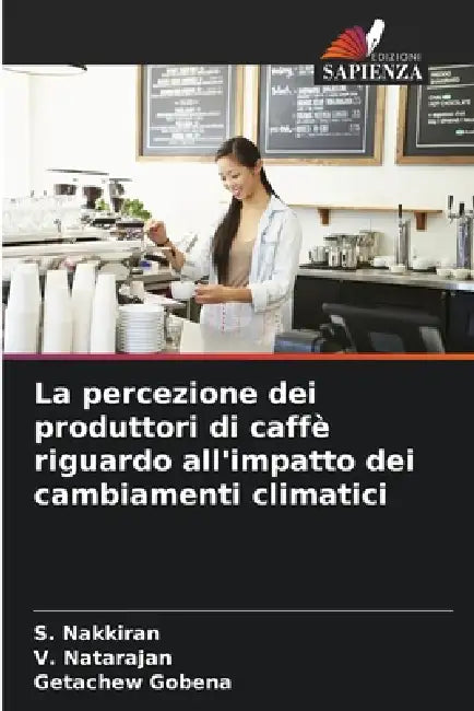 La percezione dei produttori di caffè riguardo all'impatto dei cambiamenti climatici by S. Nakkiran, V. Natarajan, Getachew Gobena