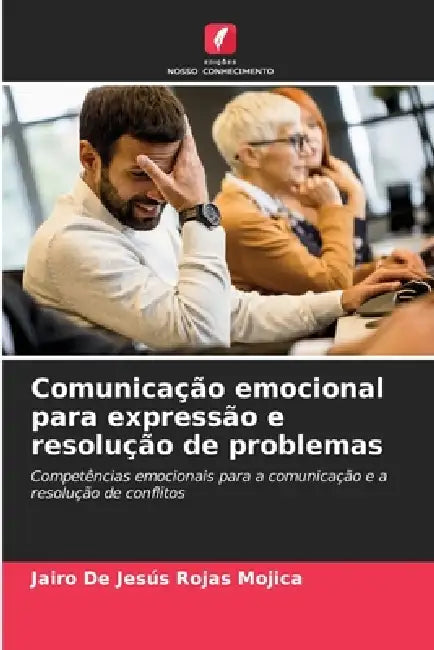 Comunicação emocional para expressão e resolução de problemas by Jairo de Jesús Rojas Mojica