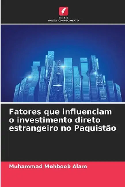 Fatores que influenciam o investimento direto estrangeiro no Paquistão by Muhammad Mehboob Alam