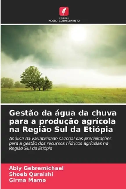 Gestão da água da chuva para a produção agrícola na Região Sul da Etiópia by Abiy Gebremichael, Shoeb Quraishi, Girma Mamo