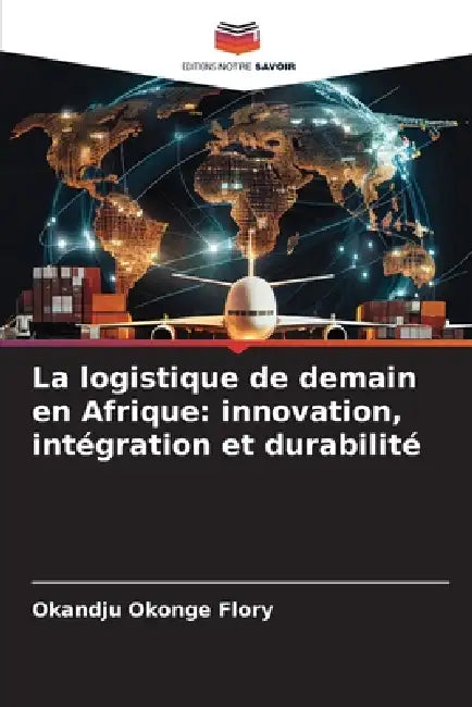La logistique de demain en Afrique: innovation, intégration et durabilité by Okandju Okonge Flory