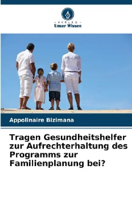 Tragen Gesundheitshelfer zur Aufrechterhaltung des Programms zur Familienplanung bei? by Appolinaire Bizimana
