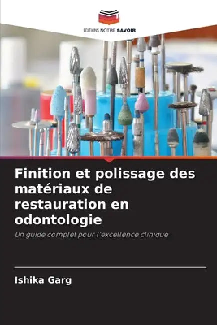 Finition et polissage des matériaux de restauration en odontologie by Ishika Garg