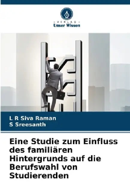 Eine Studie zum Einfluss des familiären Hintergrunds auf die Berufswahl von Studierenden by L. R. Siva Raman, S. Sreesanth