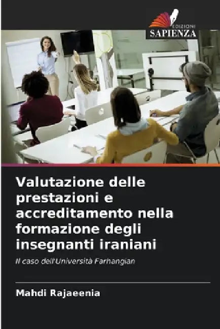 Valutazione delle prestazioni e accreditamento nella formazione degli insegnanti iraniani by Mahdi Rajaeenia