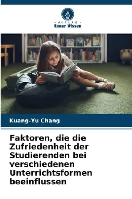 Faktoren, die die Zufriedenheit der Studierenden bei verschiedenen Unterrichtsformen beeinflussen by Kuang-Yu Chang