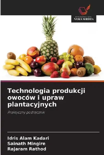 Technologia produkcji owoców i upraw plantacyjnych by Idris Alam Kadari, Sainath Mingire, Rajaram Rathod