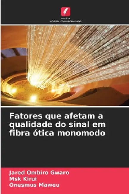 Fatores que afetam a qualidade do sinal em fibra ótica monomodo by Jared Ombiro Gwaro, Msk Kirui, Onesmus Maweu
