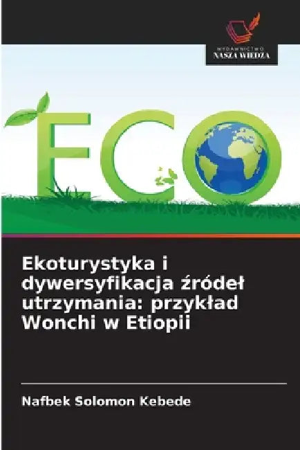Ekoturystyka i dywersyfikacja źródel utrzymania: przyklad Wonchi w Etiopii by Nafbek Solomon Kebede