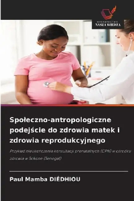 Spoleczno-antropologiczne podejście do zdrowia matek i zdrowia reprodukcyjnego by Paul Mamba Diédhiou