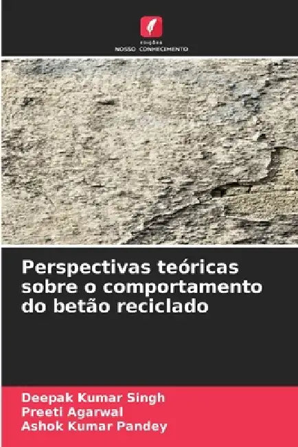 Perspectivas teóricas sobre o comportamento do betão reciclado by Deepak Kumar Singh, Preeti Agarwal, Ashok Kumar Pandey