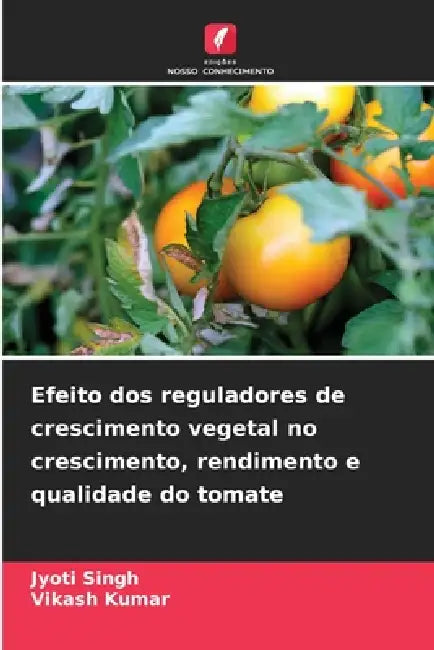 Efeito dos reguladores de crescimento vegetal no crescimento, rendimento e qualidade do tomate by Jyoti Singh, Vikash Kumar