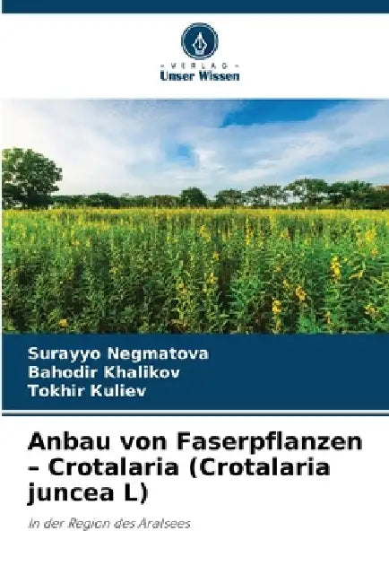 Anbau von Faserpflanzen - Crotalaria (Crotalaria juncea L) by Surayyo Negmatova, Bahodir Khalikov, Tokhir Кuliev