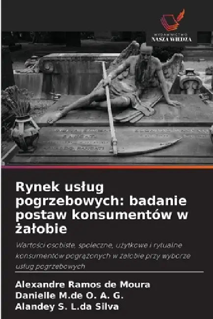 Rynek uslug pogrzebowych: badanie postaw konsumentów w żalobie by Alexandre Ramos de Moura, Danielle M. de O. a. G., Alandey S. L. Da Silva
