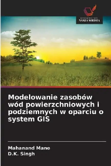 Modelowanie zasobów wód powierzchniowych i podziemnych w oparciu o system GIS by Mahanand Mane, D. K. Singh