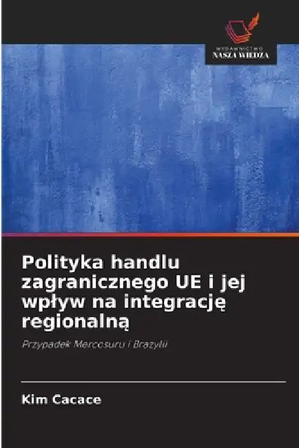 Polityka handlu zagranicznego UE i jej wplyw na integrację regionalną by Kim Cacace