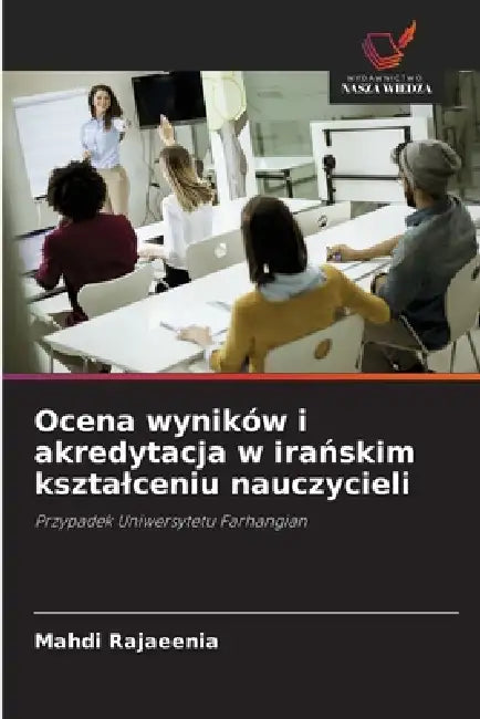 Ocena wyników i akredytacja w irańskim ksztalceniu nauczycieli by Mahdi Rajaeenia