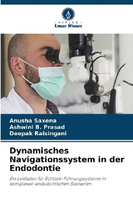 Dynamisches Navigationssystem in der Endodontie by Anusha Saxena, Ashwini B. Prasad, Deepak Raisingani