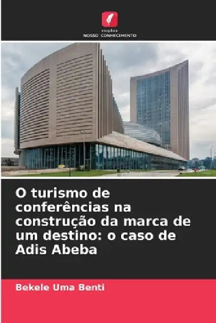 O turismo de conferências na construção da marca de um destino: o caso de Adis Abeba by Bekele Uma Benti