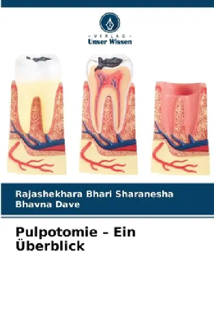 Pulpotomie - Ein Überblick by Rajashekhara Bhari Sharanesha, Bhavna Dave
