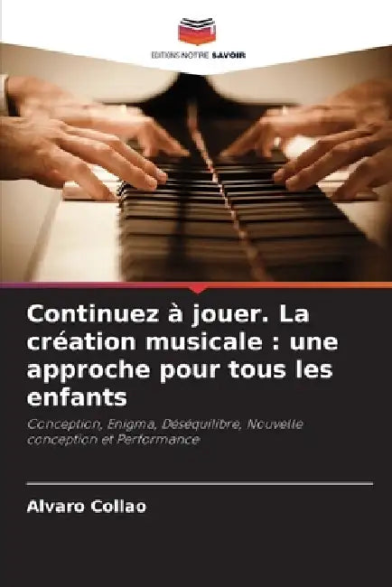 Continuez à jouer. La création musicale: une approche pour tous les enfants by Alvaro Collao