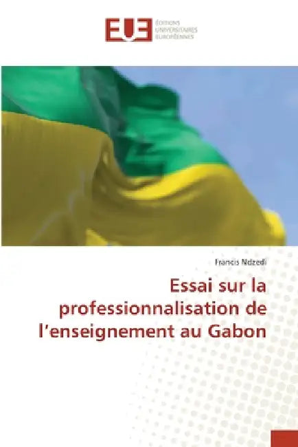 Essai sur la professionnalisation de l'enseignement au Gabon by Francis Ndzedi