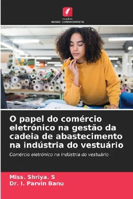 O papel do comércio eletrónico na gestão da cadeia de abastecimento na indústria do vestuário by Miss Shriya S, I. Parvin Banu