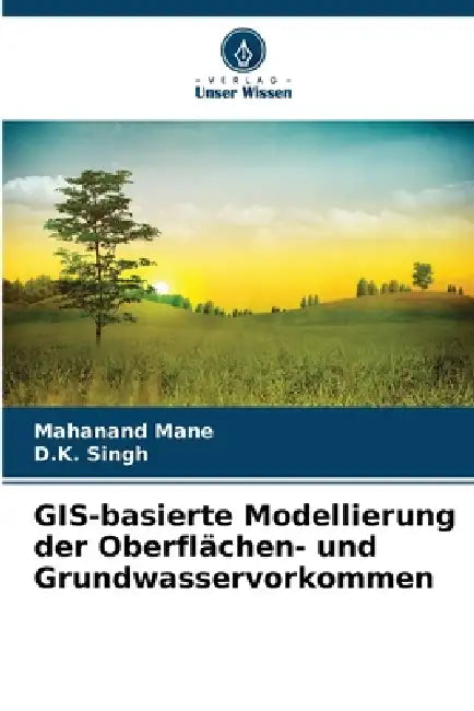 GIS-basierte Modellierung der Oberflächen- und Grundwasservorkommen by Mahanand Mane, D. K. Singh
